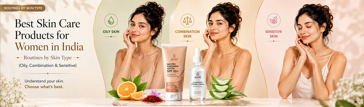 Aivri | Best Skin Care Products for Women in India: Routines by Skin Type (Oily, Combination & Sensitive)